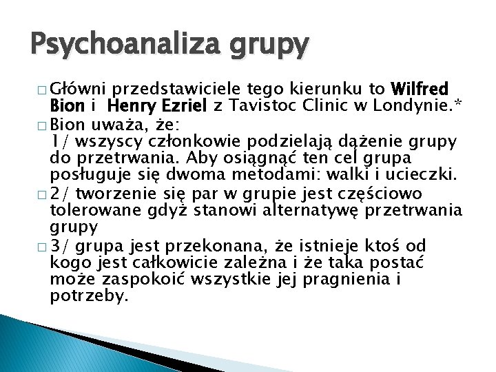 Psychoanaliza grupy � Główni przedstawiciele tego kierunku to Wilfred Bion i Henry Ezriel z