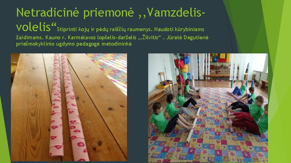 Netradicinė priemonė , , Vamzdelisvolelis“Stiprinti kojų ir pėdų raiščių raumenys. Naudoti kūrybiniams žaidimams. Kauno