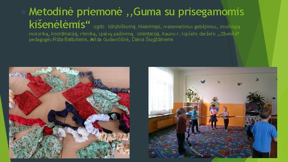 ● Metodinė priemonė , , Guma su prisegamomis kišenėlėmis“ ugdo : kūrybiškumą, rikiavimąsi, matematinius