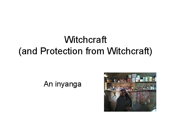 Witchcraft (and Protection from Witchcraft) An inyanga 