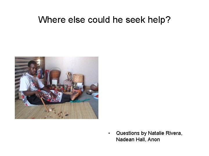 Where else could he seek help? • Questions by Natalie Rivera, Nadean Hall, Anon