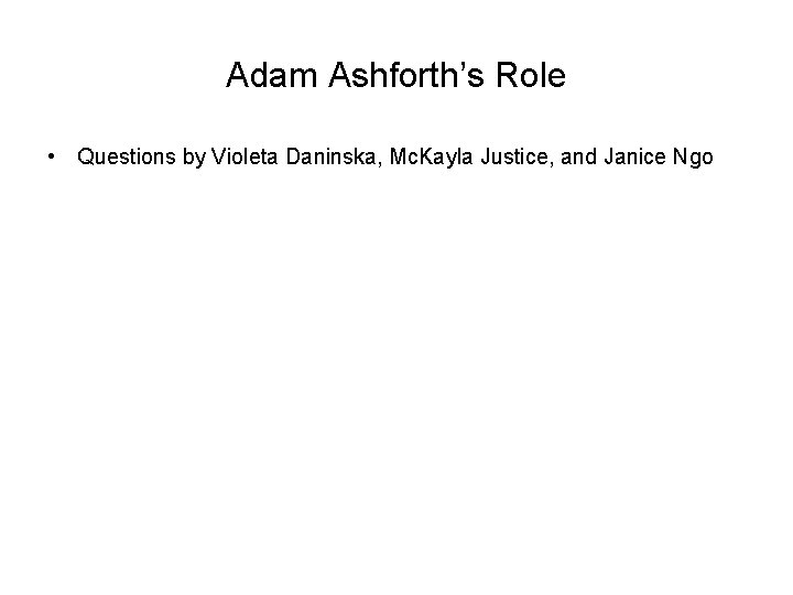 Adam Ashforth’s Role • Questions by Violeta Daninska, Mc. Kayla Justice, and Janice Ngo