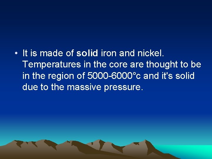  • It is made of solid iron and nickel. Temperatures in the core