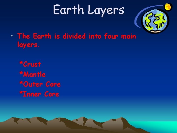 Earth Layers • The Earth is divided into four main layers. *Crust *Mantle *Outer