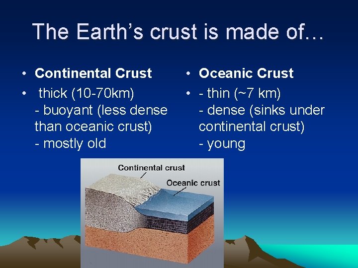 The Earth’s crust is made of… • Continental Crust • thick (10 -70 km)