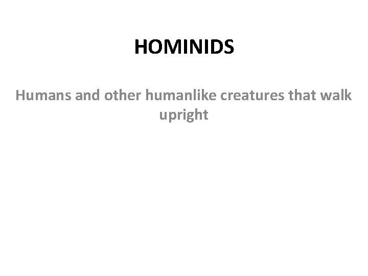 HOMINIDS Humans and other humanlike creatures that walk upright 