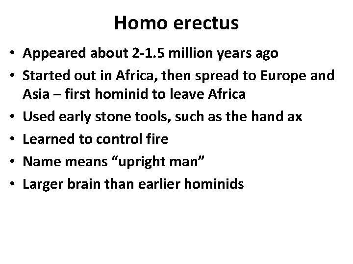 Homo erectus • Appeared about 2 -1. 5 million years ago • Started out