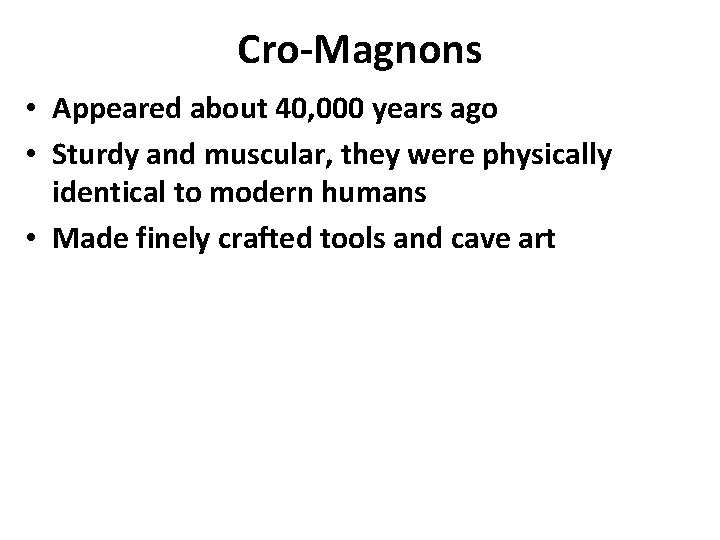 Cro-Magnons • Appeared about 40, 000 years ago • Sturdy and muscular, they were