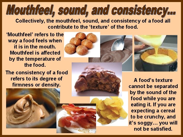 Collectively, the mouthfeel, sound, and consistency of a food all contribute to the ‘texture’