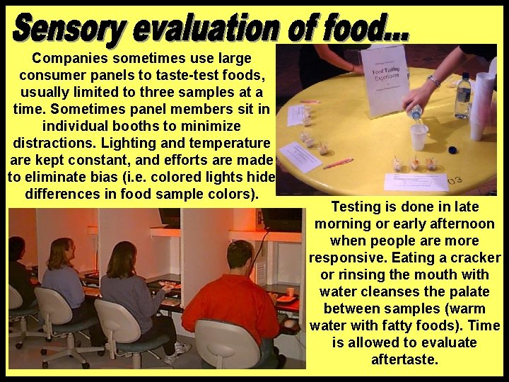 Companies sometimes use large consumer panels to taste-test foods, usually limited to three samples