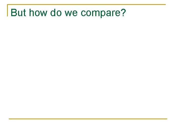 But how do we compare? 