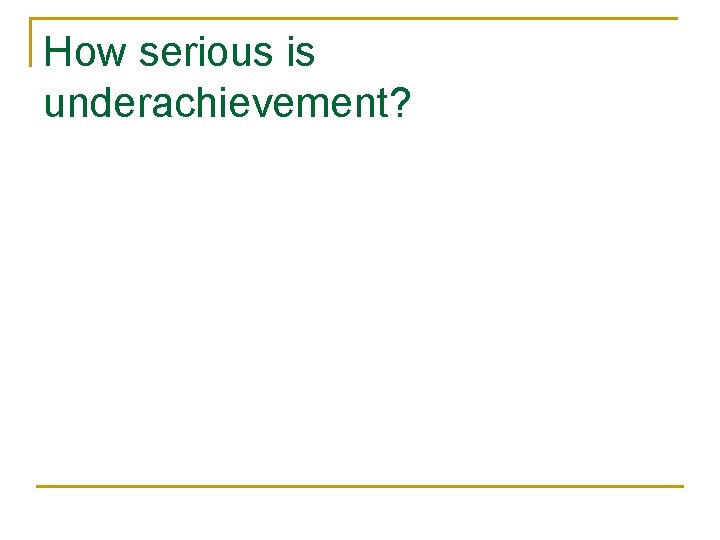 How serious is underachievement? 