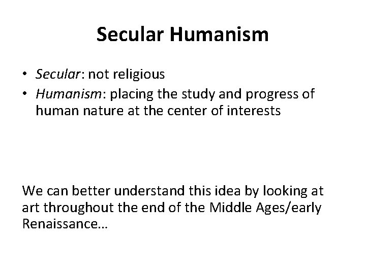 Secular Humanism • Secular: not religious • Humanism: placing the study and progress of