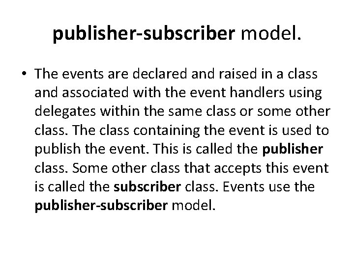 publisher-subscriber model. • The events are declared and raised in a class and associated