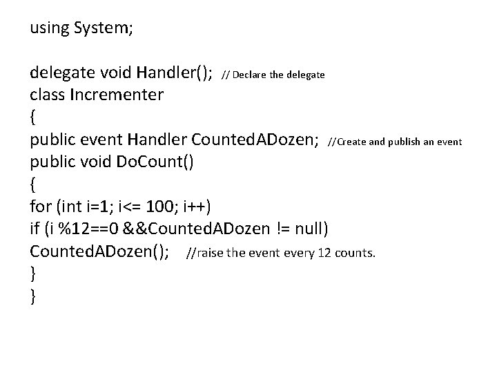 using System; delegate void Handler(); // Declare the delegate class Incrementer { public event