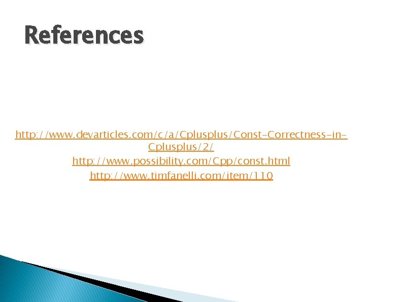 References http: //www. devarticles. com/c/a/Cplus/Const-Correctness-in. Cplus/2/ http: //www. possibility. com/Cpp/const. html http: //www. timfanelli.