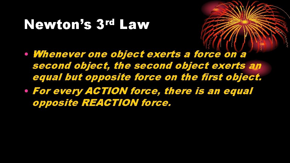 Newton’s rd 3 Law • Whenever one object exerts a force on a second
