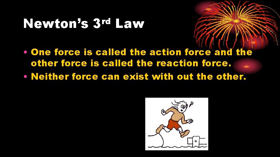 Newton’s rd 3 Law • One force is called the action force and the