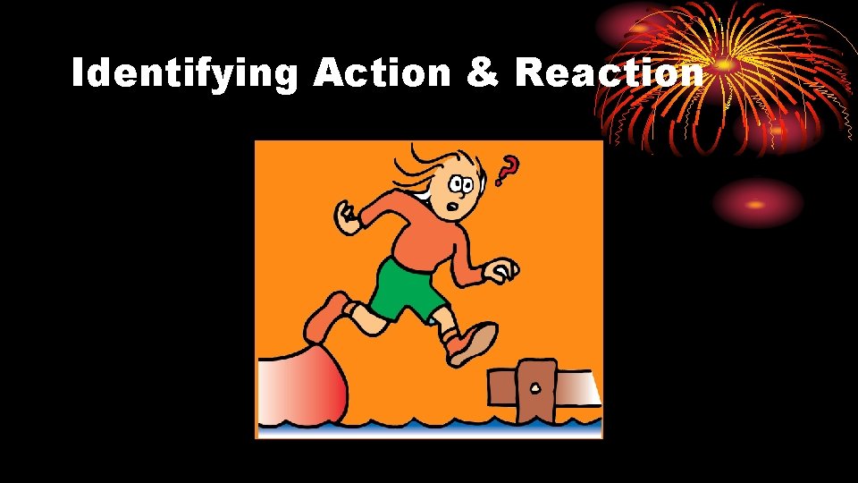 Identifying Action & Reaction 