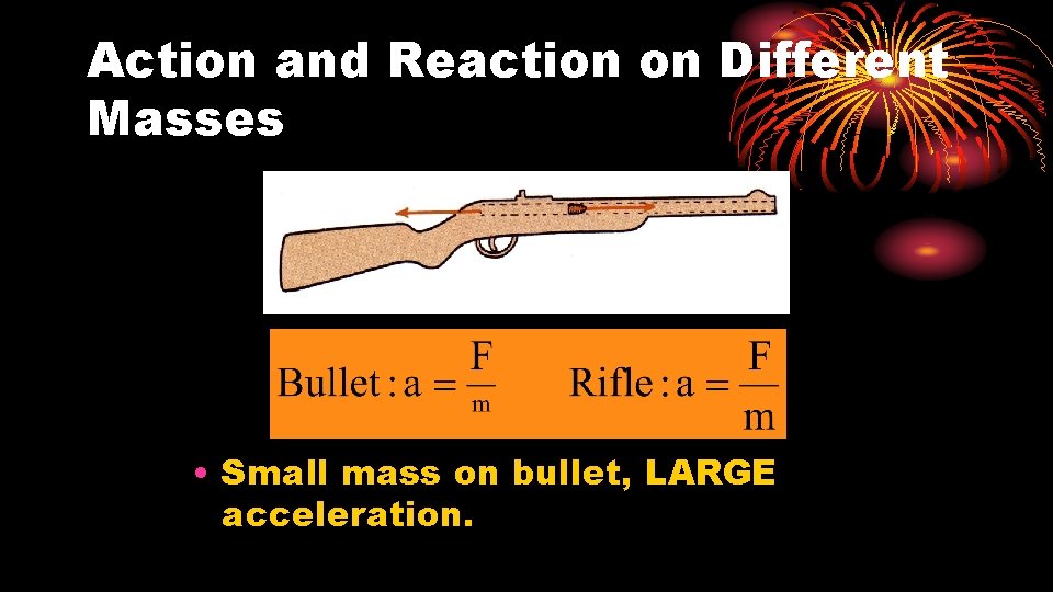 Action and Reaction on Different Masses • Small mass on bullet, LARGE acceleration. 