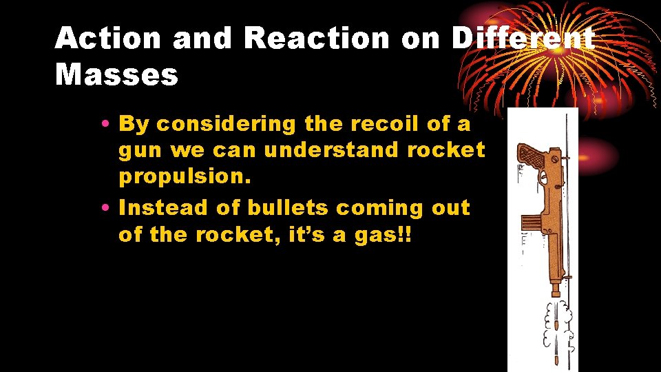 Action and Reaction on Different Masses • By considering the recoil of a gun