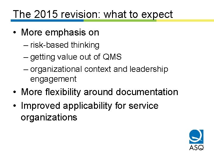 The 2015 revision: what to expect • More emphasis on – risk-based thinking –