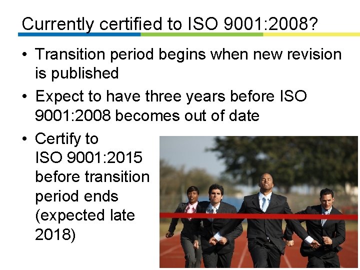 Currently certified to ISO 9001: 2008? • Transition period begins when new revision is