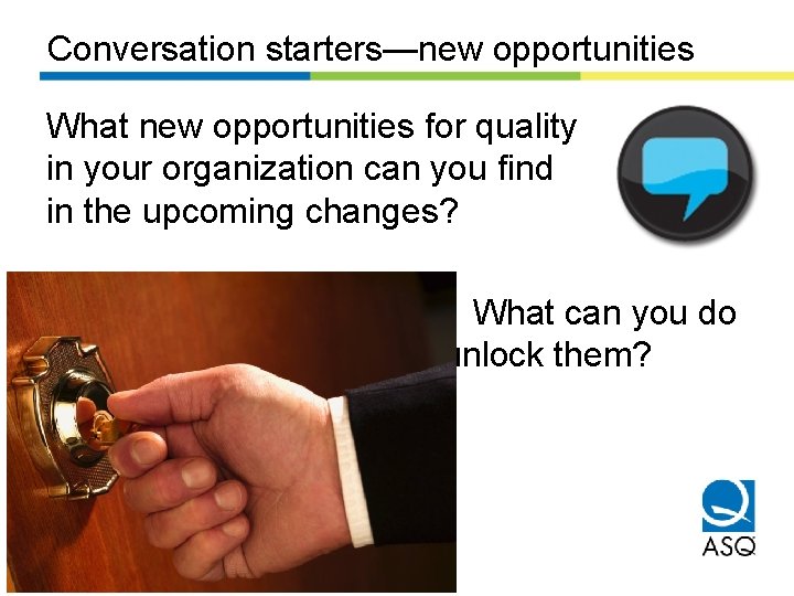 Conversation starters—new opportunities What new opportunities for quality in your organization can you find
