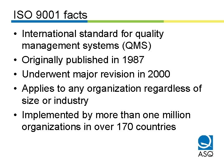 ISO 9001 facts • International standard for quality management systems (QMS) • Originally published