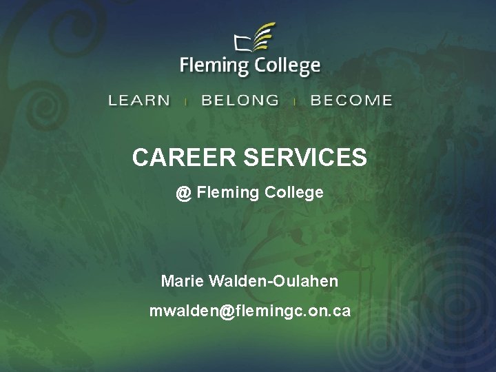 CAREER SERVICES @ Fleming College Marie Walden-Oulahen mwalden@flemingc. on. ca 