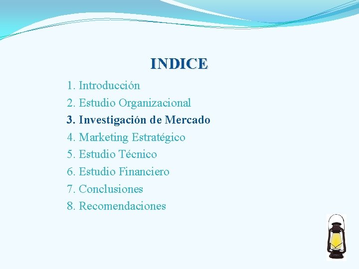 INDICE 1. Introducción 2. Estudio Organizacional 3. Investigación de Mercado 4. Marketing Estratégico 5.