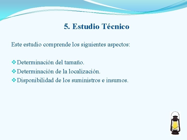 5. Estudio Técnico Este estudio comprende los siguientes aspectos: v Determinación del tamaño. v