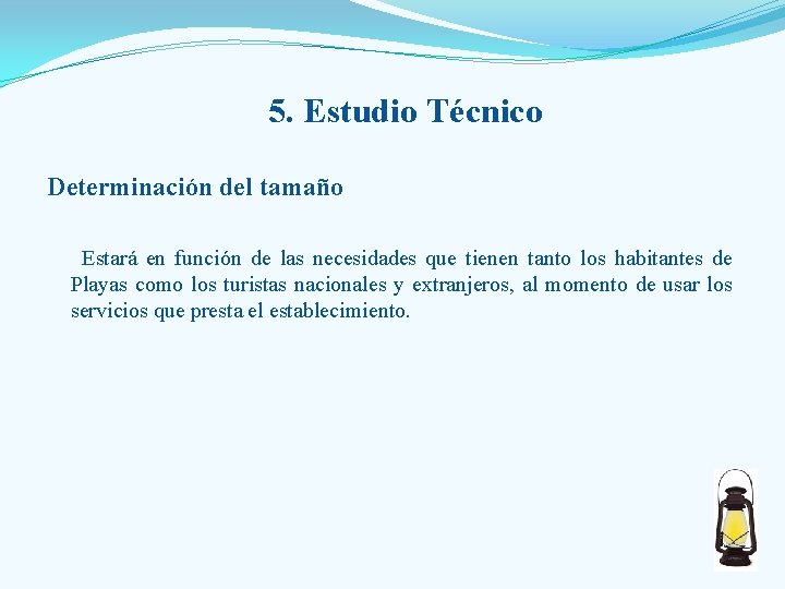 5. Estudio Técnico Determinación del tamaño Estará en función de las necesidades que tienen