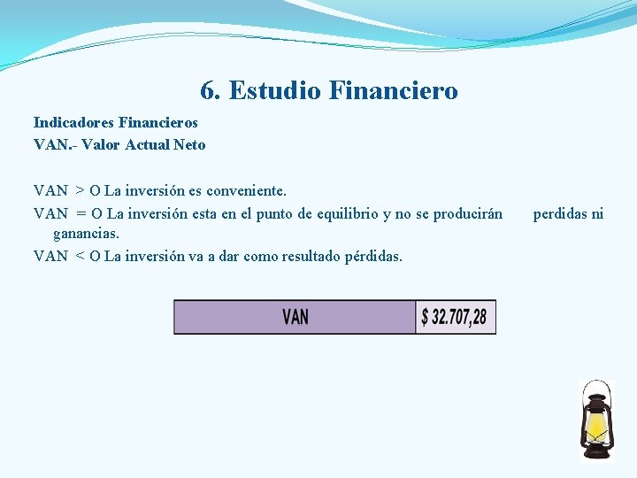 6. Estudio Financiero Indicadores Financieros VAN. - Valor Actual Neto VAN > O La