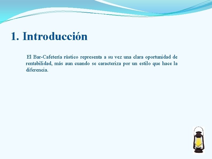 1. Introducción El Bar-Cafetería rústico representa a su vez una clara oportunidad de rentabilidad,