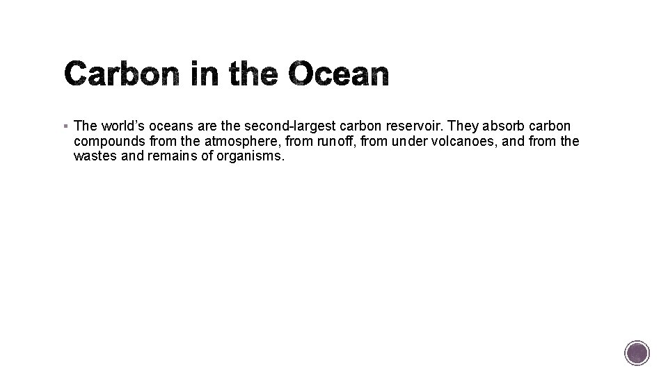 § The world’s oceans are the second-largest carbon reservoir. They absorb carbon compounds from