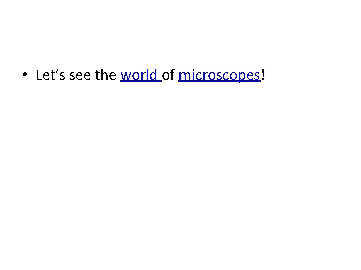  • Let’s see the world of microscopes! 