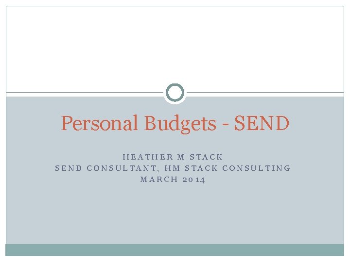 Personal Budgets - SEND HEATHER M STACK SEND CONSULTANT, HM STACK CONSULTING MARCH 2014