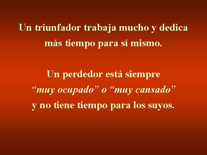 Un triunfador trabaja mucho y dedica más tiempo para sí mismo. Un perdedor está