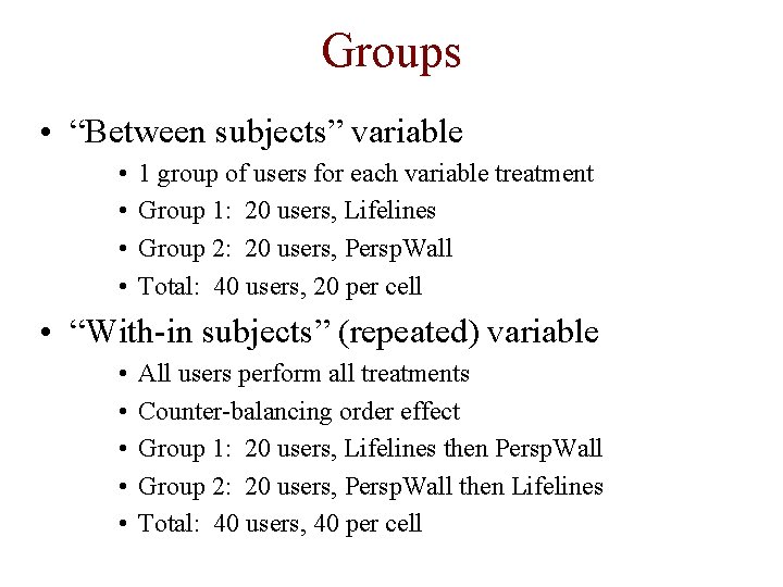 Groups • “Between subjects” variable • • 1 group of users for each variable