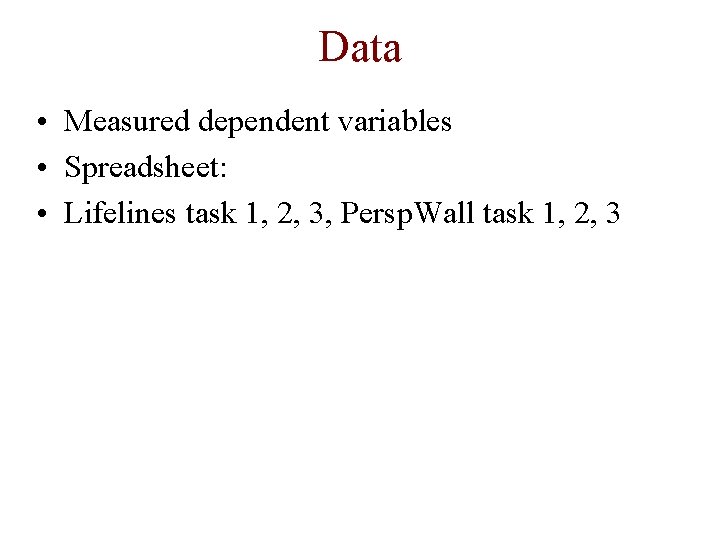 Data • Measured dependent variables • Spreadsheet: • Lifelines task 1, 2, 3, Persp.