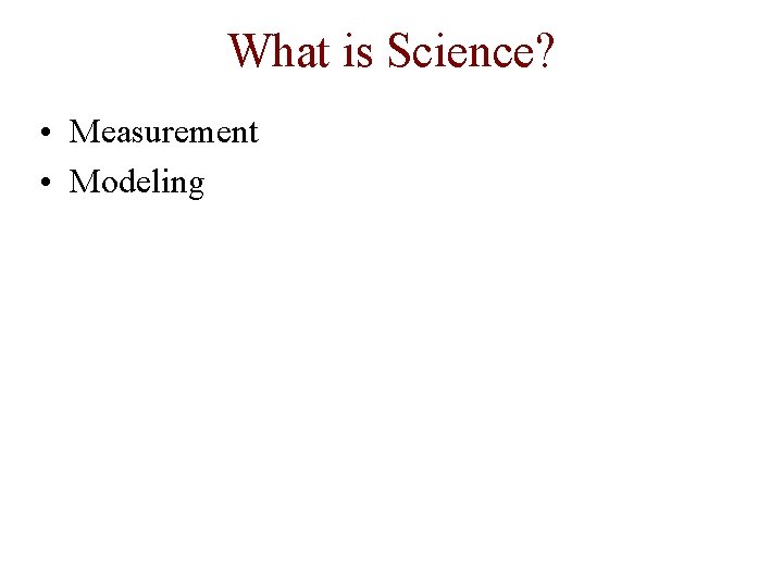 What is Science? • Measurement • Modeling 