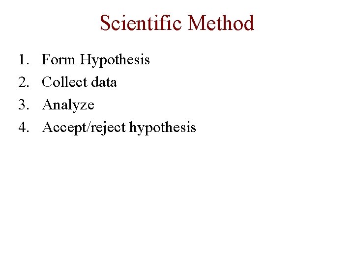 Scientific Method 1. 2. 3. 4. Form Hypothesis Collect data Analyze Accept/reject hypothesis 