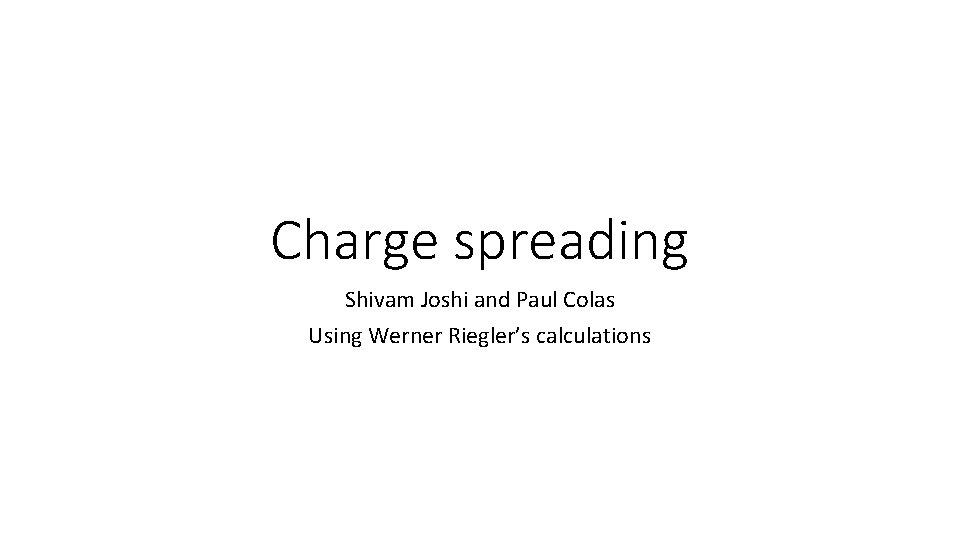 Charge spreading Shivam Joshi and Paul Colas Using Werner Riegler’s calculations 