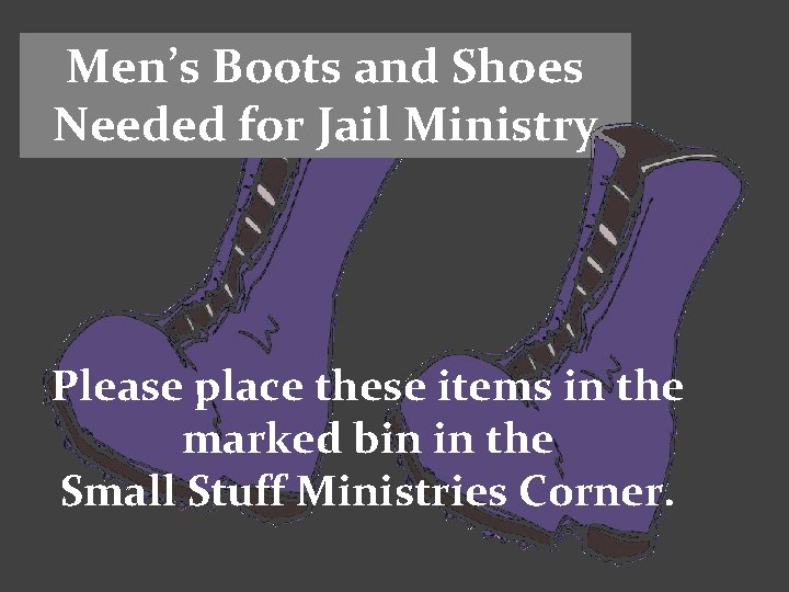 Men’s Boots and Shoes Needed for Jail Ministry Please place these items in the