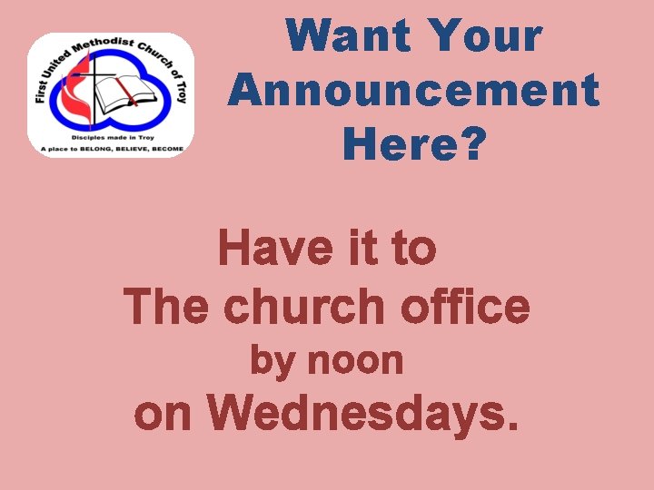 Want Your Announcement Here? Have it to The church office by noon on Wednesdays.