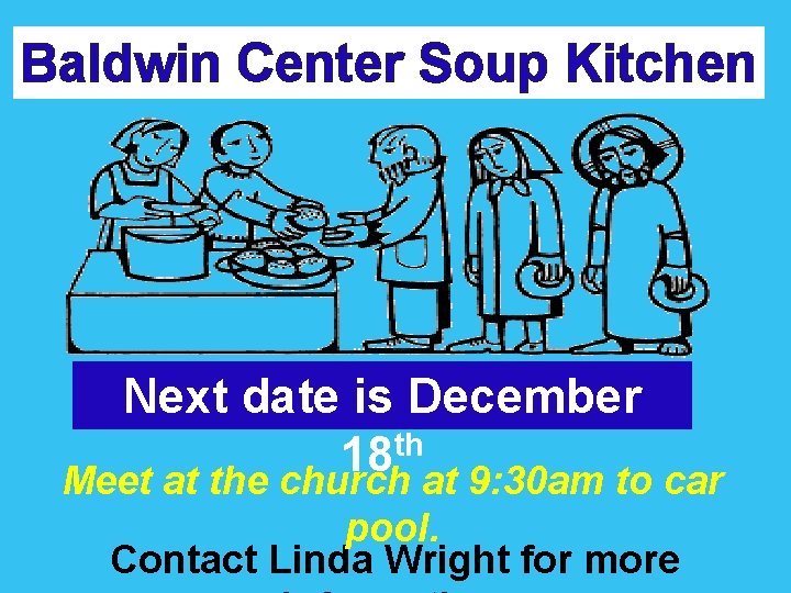 Baldwin Center Soup Kitchen Next date is December th 18 Meet at the church