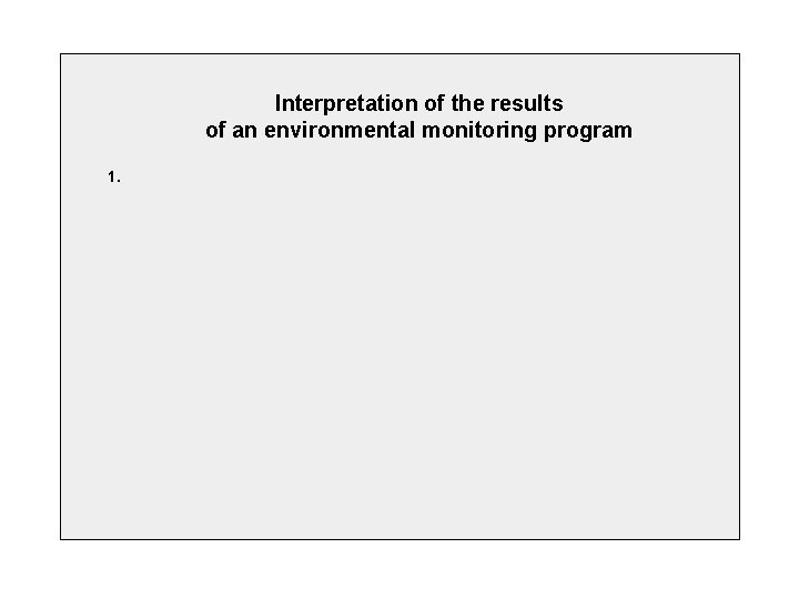 Interpretation of the results of an environmental monitoring program 1. 