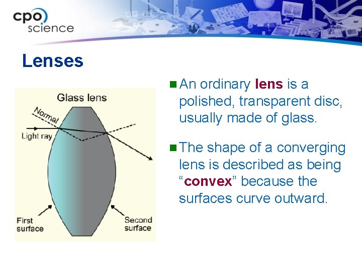 Lenses n An ordinary lens is a polished, transparent disc, usually made of glass.