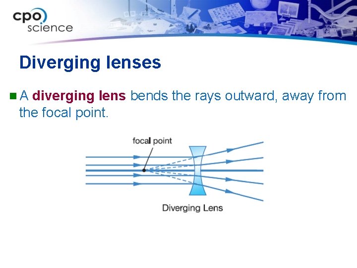 Diverging lenses n. A diverging lens bends the rays outward, away from the focal